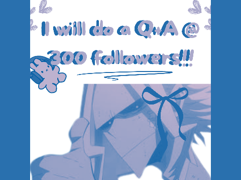 300 follower Q+A NOW OPEN HERE!!