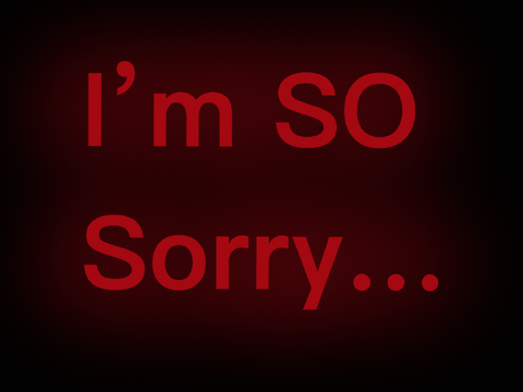 I’m SO Sorry… [PLEASE READ] [VENT]