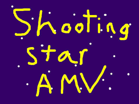 Shooting star mini AMV WIP