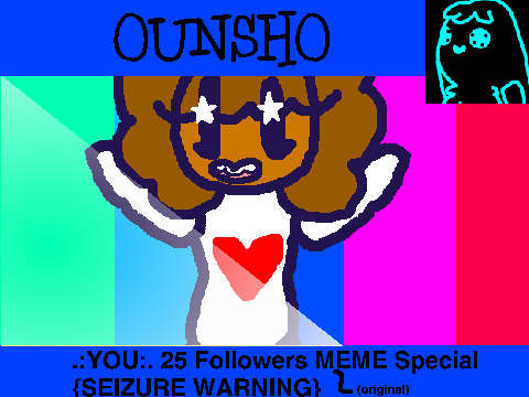 .:YOU:. ORIGINAL MEME 25+ FOLLOWERS SPECIAL {SEIZURE WARNING}