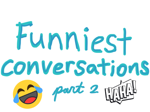 Funniest Conversations Pt2