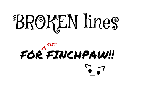 Broken lines for Finchpaw