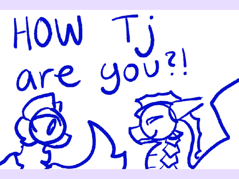 How Tj are you??
