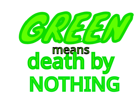 GREEN MEANS DEATH BY NOTHING!!!