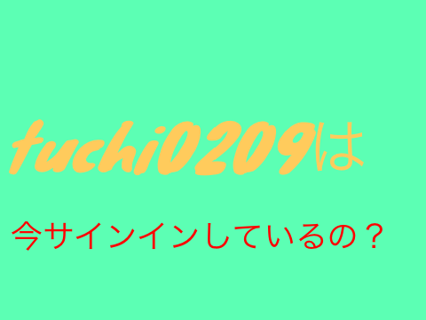tuchi0209は今いる？