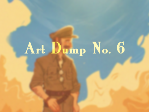Art Dump no. Six (a lot of other projects)