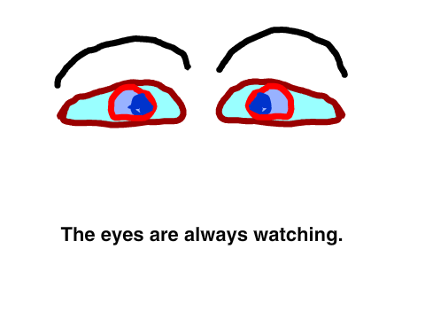 The eyes are always watching.
