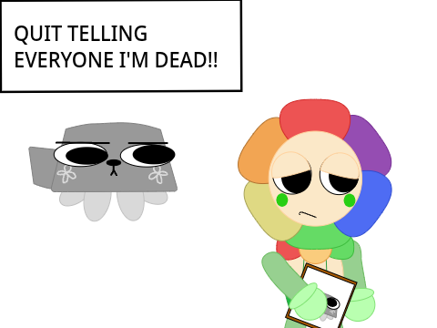 QUIT TELLING EVERYONE I’M DEAD!! 