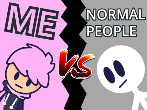 Me V.S. Normal People (Part 1)