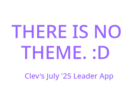 THERE IS NO THEME. clev's july '25 leader app