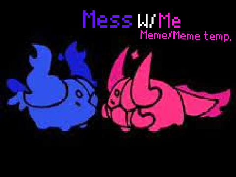 Mess w/ Me!! <3 (Meme/ Meme temp.)