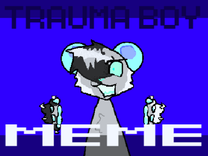 Trauma boy! | MEME USED TEMPLATE | YUH
