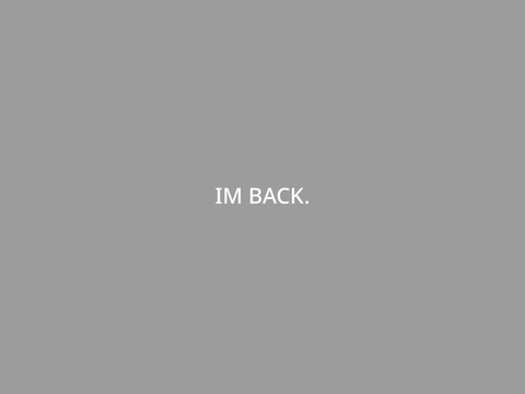 IM BACK.