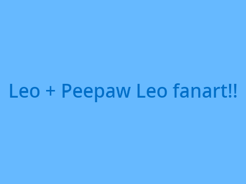 Leo + Peepaw Leo fanart!!