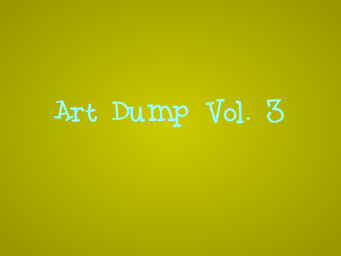 Art Dump Vol. 3