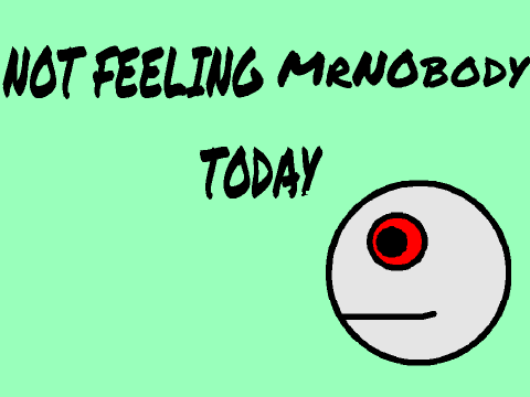 I'm not Feeling MrN0body Today...