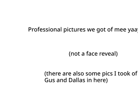 Professional pictures of me or somin like that idk 