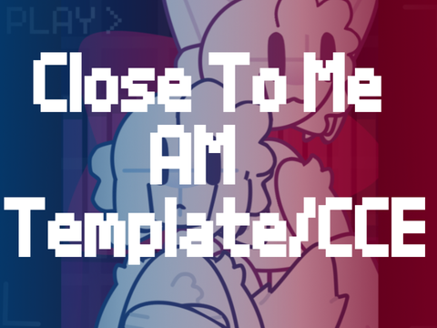 -+Close To Me AM CCE/Template+-