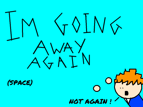 I'm going away again ?!