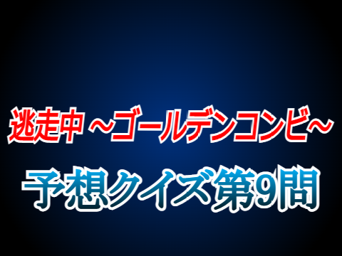 逃走中 ～ゴールデンコンビ～ 予想クイズ Q9