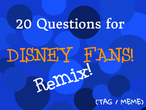20 Questions for Disney fans! (Tag/Meme)