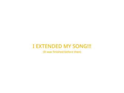 I extended my song :] (Its actually fully finished)