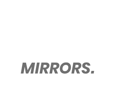        Mirrors. w/ better graphics
