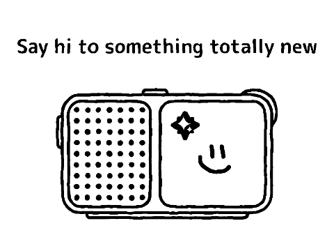 Say hi to something totally new