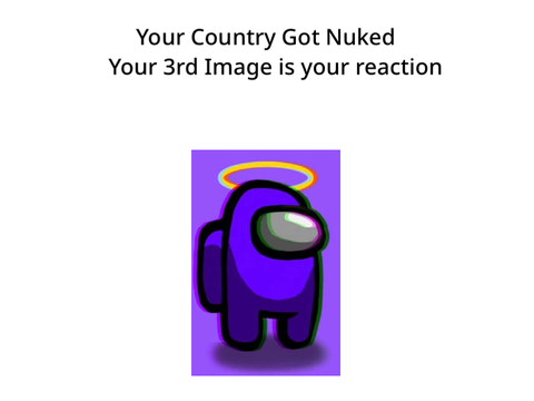 Your Country Got Nuked your 3rd image is your reaction remix remix remix remix remix remix