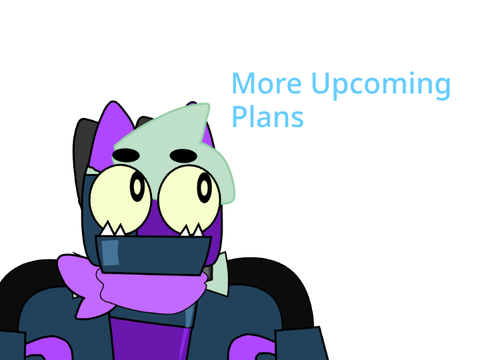 More Upcoming Plans/Ideas (?) Tomorrow.