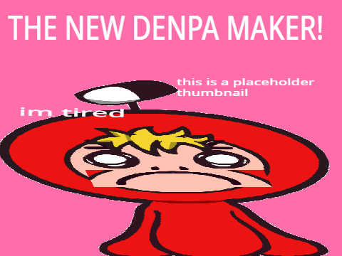 The New Denpa Maker (WIP)