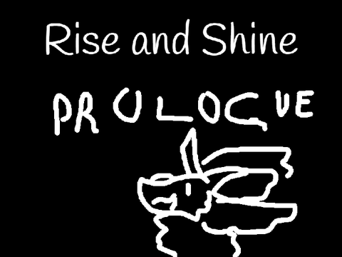 Rise and Shine ~~ Prologue