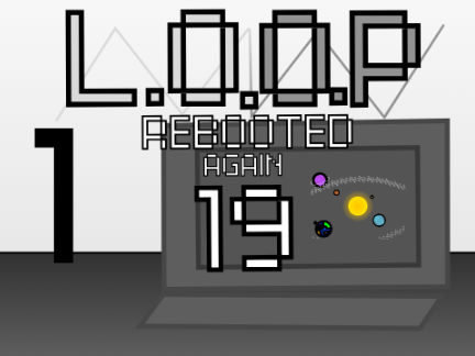 L.O.O.P Rebooted Again| Ep. 19 - Good things come and go. PART 1