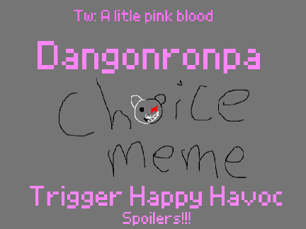 Choice = Danganronpa THH = Meme