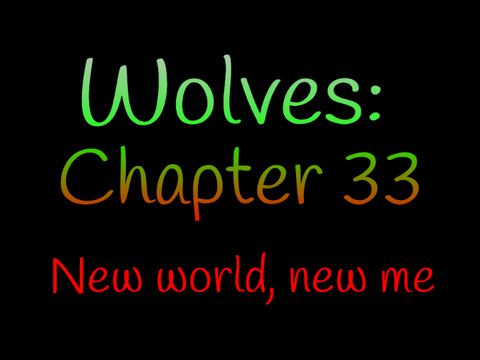 Wolves: chapter 33: new world new me