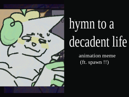 hymn to a decadent life // animation meme // Memeix