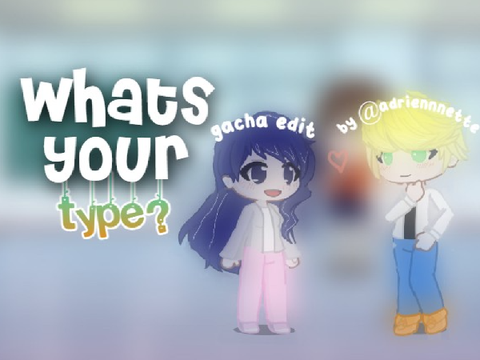 whats your type?  | gacha edit 