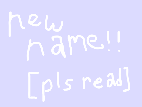 new name !! [ please read ]