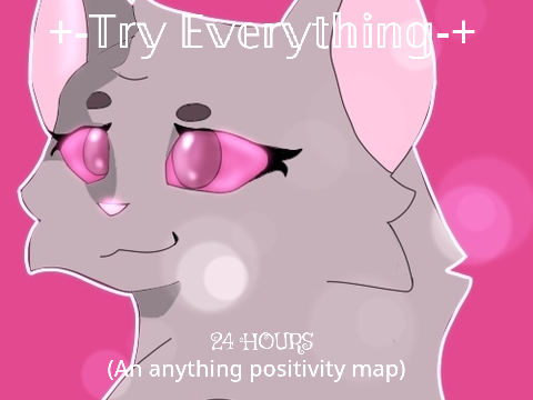 +-TrY EvErYtHiNg-+ a 24 hour anything positive map