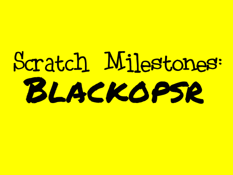 Scratch Milestones: BLACKOPSR