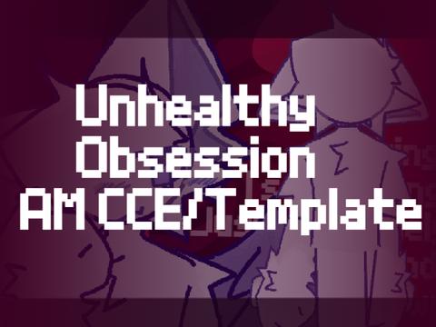 -+Unhealthy Obsession AM CCE/Template+-
