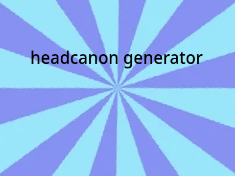headcanon generator -- WIP!! ★