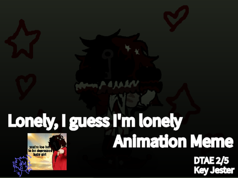 Lonely - Animation Meme - DTAE 2/5 - Key Jester