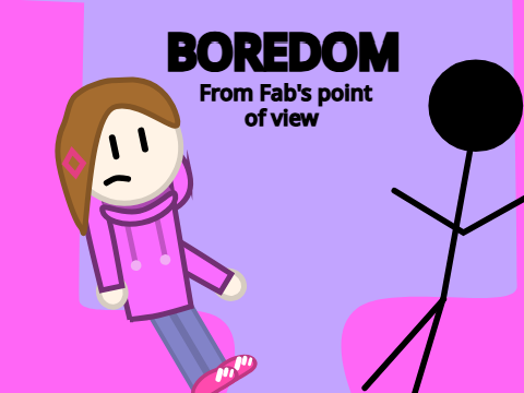 Boredom (From Fab's point of view.)