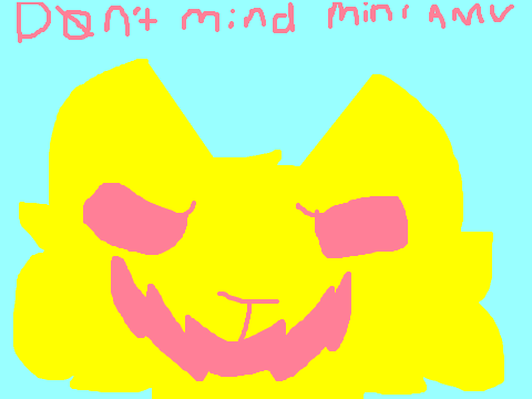 Don't mind mini AMV