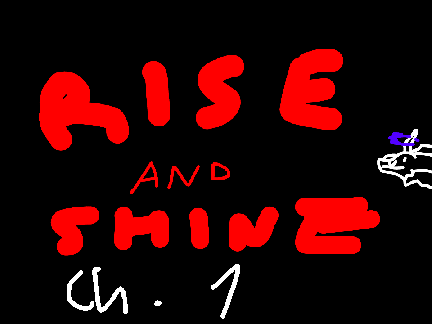 Rise and Shine ~~ Ch. 1