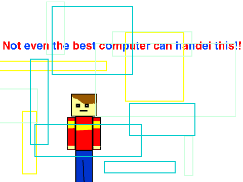 Not even the best computer can handel this! unless of course it does...