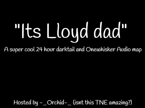 "Its Lloyd dad" 24 hour onewhisker & Darktail audio map