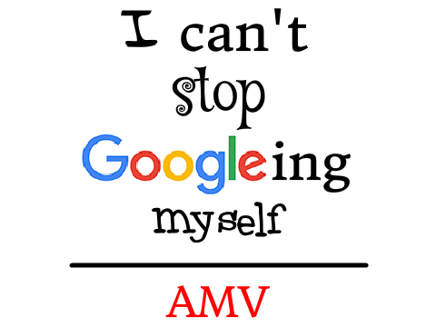 I Can't Stop Googleing Myself AMV  