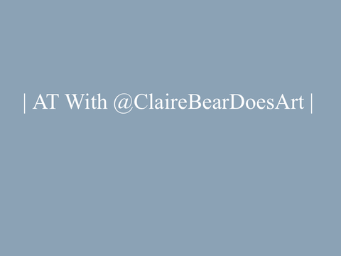 | AT With @ClaireBearDoesArt |